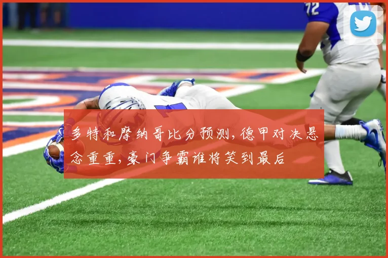 多特和摩纳哥比分预测,德甲对决悬念重重,豪门争霸谁将笑到最后