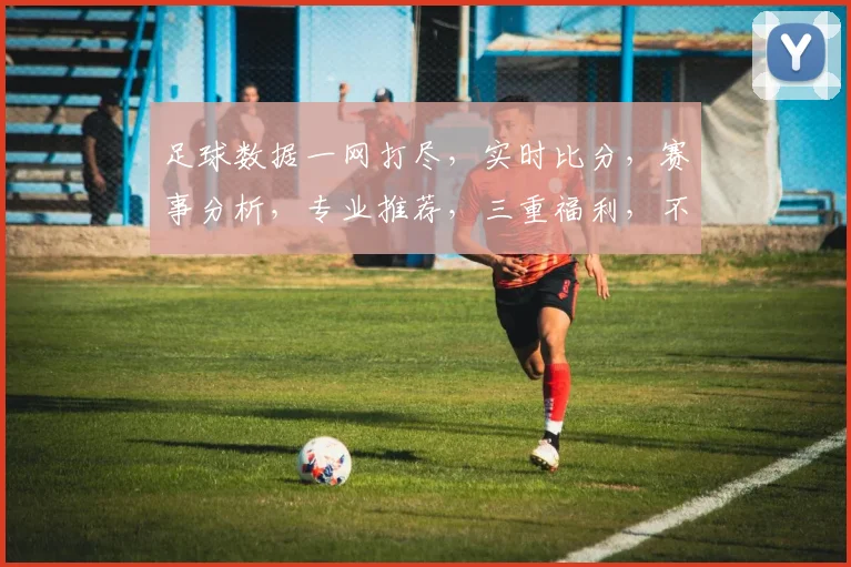 足球数据一网打尽，实时比分，赛事分析，专业推荐，三重福利，不容错过